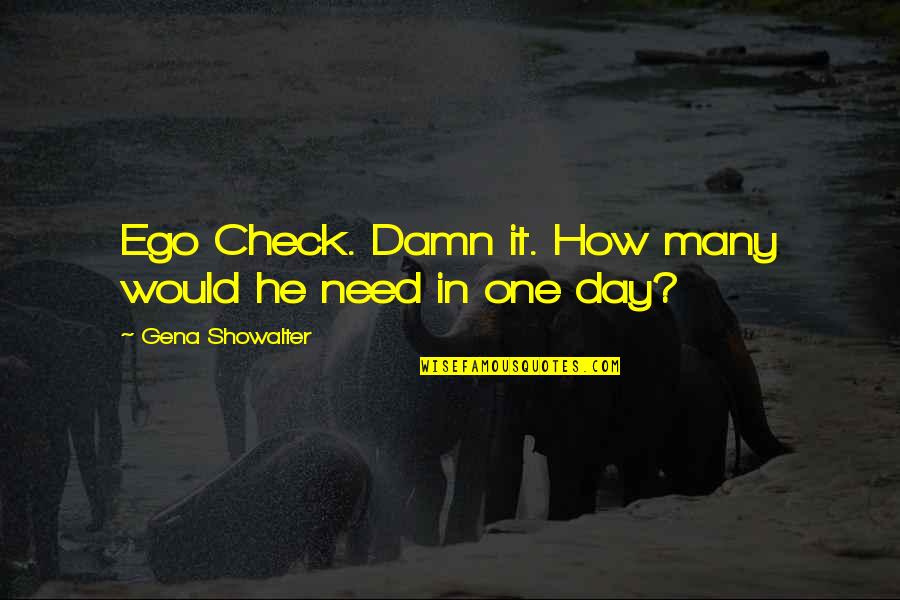 How Was Your Day Quotes By Gena Showalter: Ego Check. Damn it. How many would he