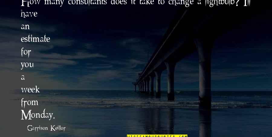 How Was Your Monday Quotes By Garrison Keillor: How many consultants does it take to change