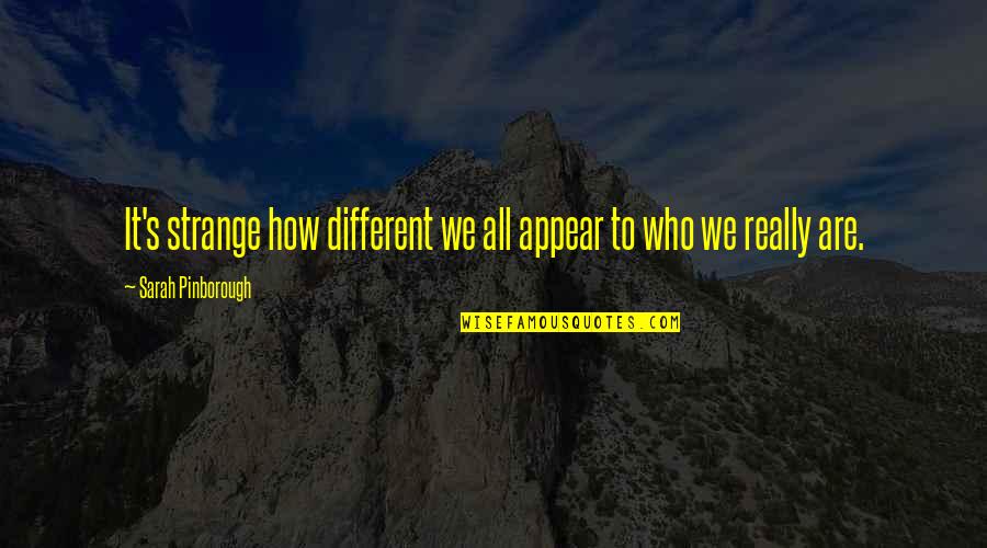 How We Are All Different Quotes By Sarah Pinborough: It's strange how different we all appear to