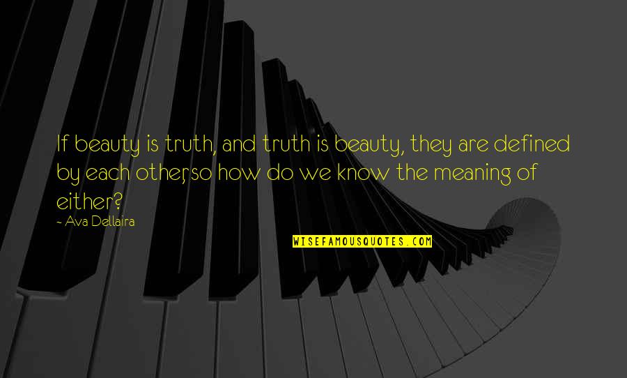 How We Are Defined Quotes By Ava Dellaira: If beauty is truth, and truth is beauty,
