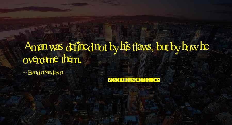 How We Are Defined Quotes By Brandon Sanderson: A man was defined not by his flaws,