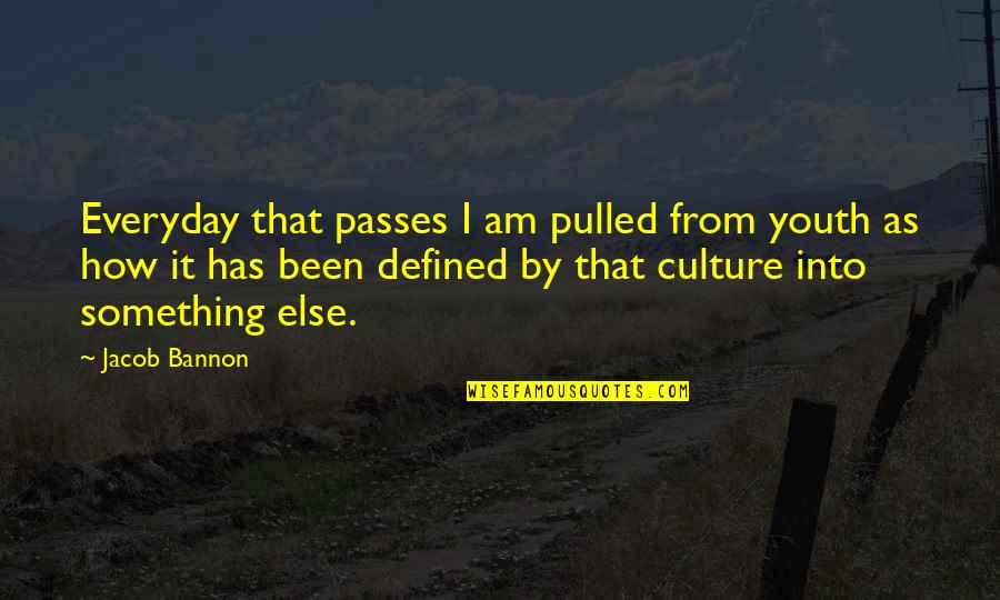 How We Are Defined Quotes By Jacob Bannon: Everyday that passes I am pulled from youth