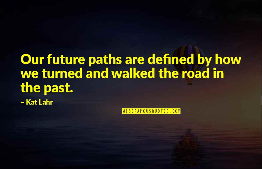 How We Are Defined Quotes By Kat Lahr: Our future paths are defined by how we