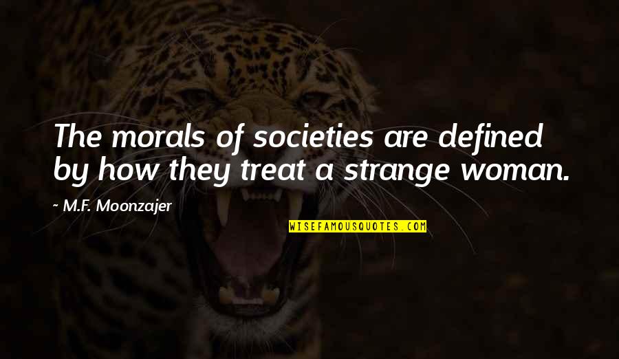 How We Are Defined Quotes By M.F. Moonzajer: The morals of societies are defined by how