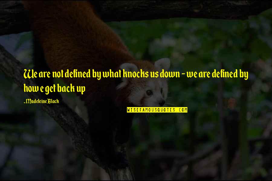 How We Are Defined Quotes By Madeleine Black: We are not defined by what knocks us