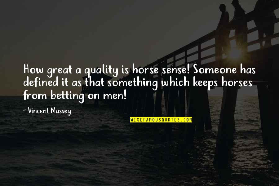 How We Are Defined Quotes By Vincent Massey: How great a quality is horse sense! Someone