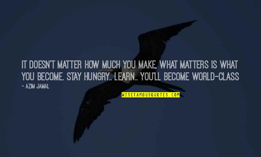 How We Are Hungry Quotes By Azim Jamal: It doesn't matter how much you make, what