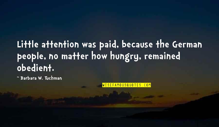 How We Are Hungry Quotes By Barbara W. Tuchman: Little attention was paid, because the German people,