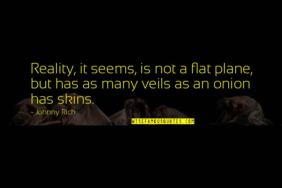 How We Are Hungry Quotes By Johnny Rich: Reality, it seems, is not a flat plane,