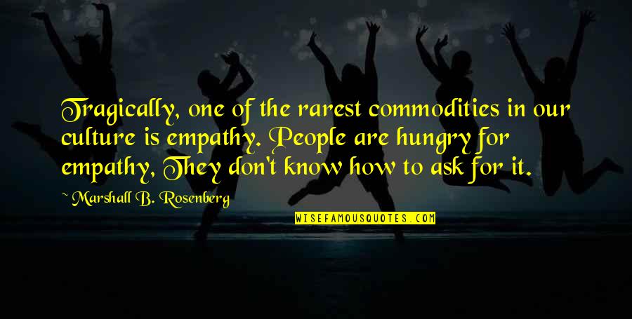 How We Are Hungry Quotes By Marshall B. Rosenberg: Tragically, one of the rarest commodities in our