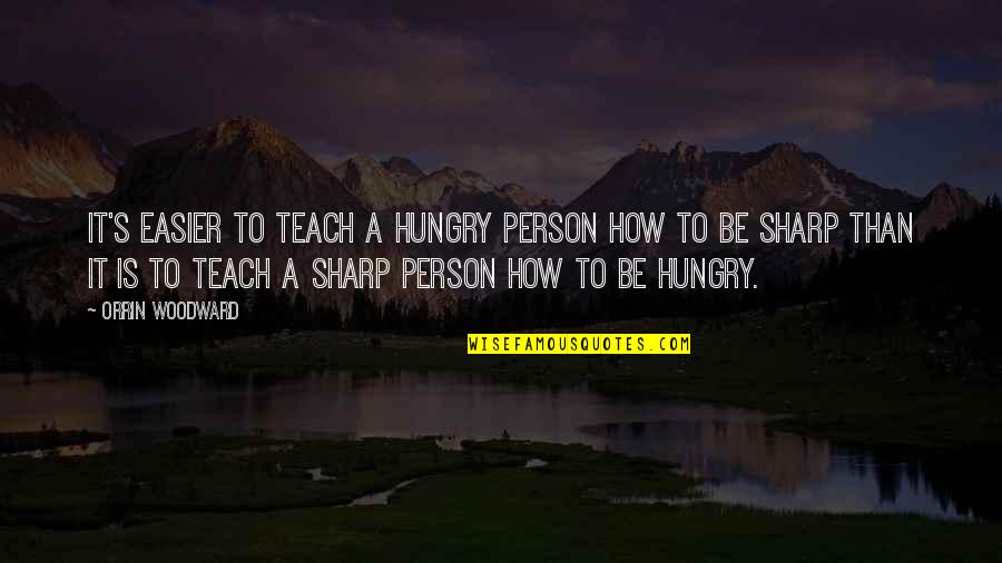 How We Are Hungry Quotes By Orrin Woodward: It's easier to teach a hungry person how