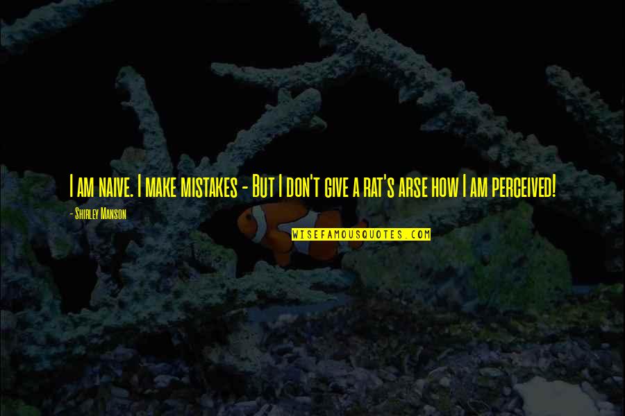 How We Are Perceived Quotes By Shirley Manson: I am naive. I make mistakes - But