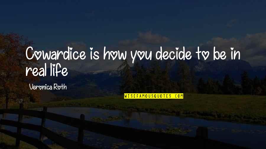 How We Decide Quotes By Veronica Roth: Cowardice is how you decide to be in