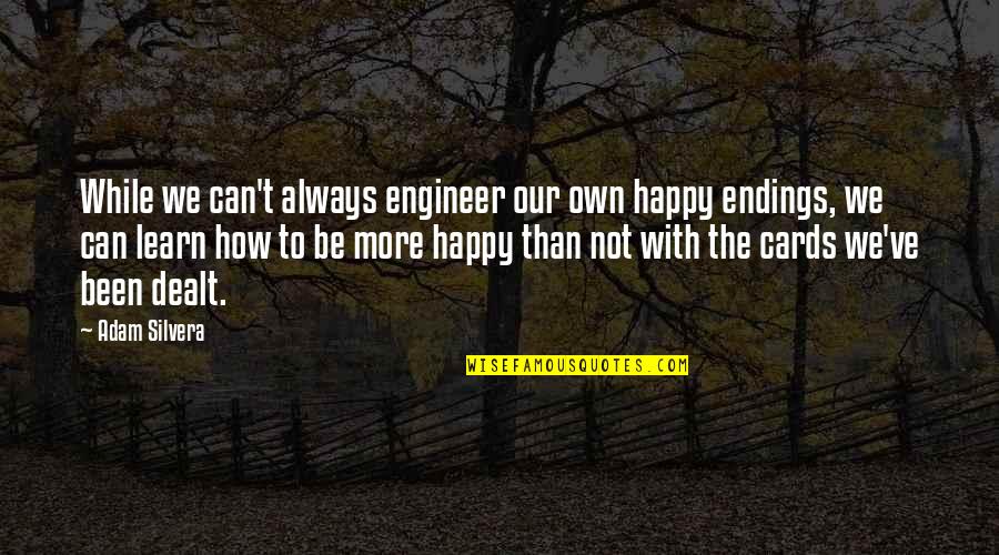 How We Learn Quotes By Adam Silvera: While we can't always engineer our own happy