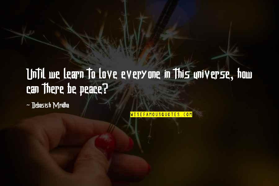 How We Learn Quotes By Debasish Mridha: Until we learn to love everyone in this