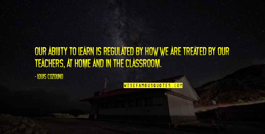 How We Learn Quotes By Louis Cozolino: our ability to learn is regulated by how