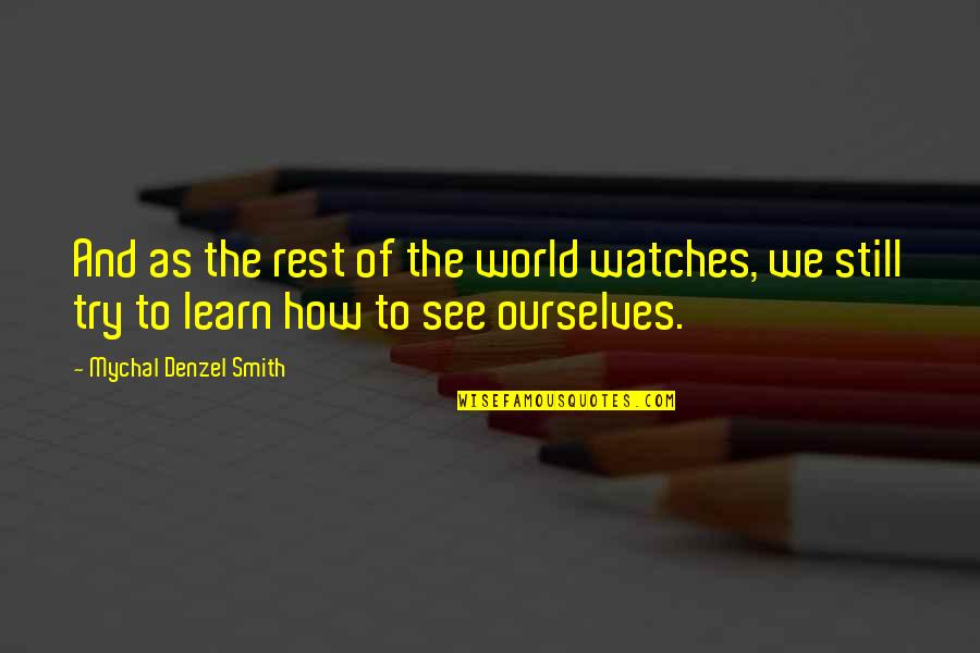 How We Learn Quotes By Mychal Denzel Smith: And as the rest of the world watches,