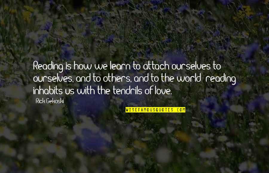 How We Learn Quotes By Rick Gekoski: Reading is how we learn to attach ourselves