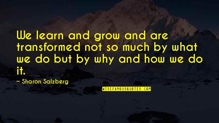 How We Learn Quotes By Sharon Salzberg: We learn and grow and are transformed not