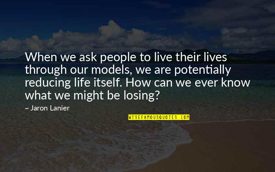 How We Live Life Quotes By Jaron Lanier: When we ask people to live their lives