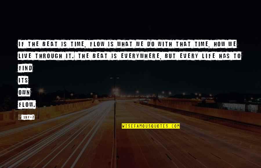 How We Live Life Quotes By Jay-Z: If the beat is time, flow is what