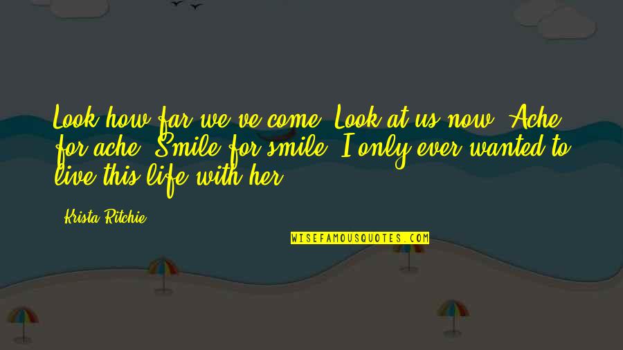 How We Live Life Quotes By Krista Ritchie: Look how far we've come. Look at us