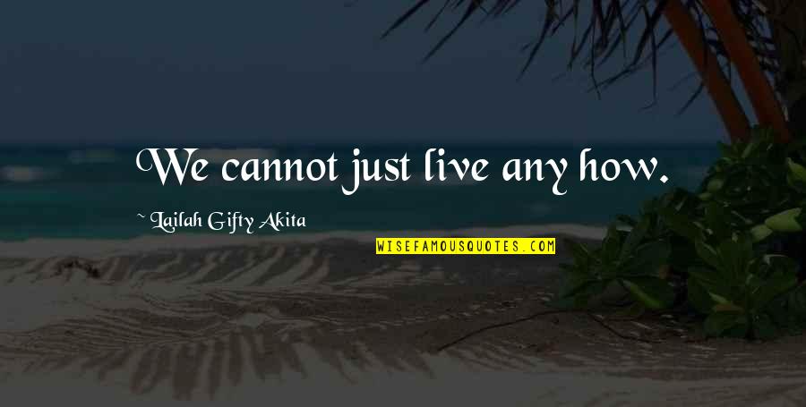 How We Live Life Quotes By Lailah Gifty Akita: We cannot just live any how.