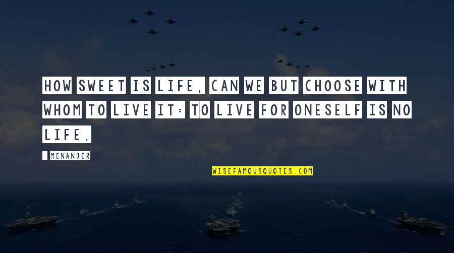 How We Live Life Quotes By Menander: How sweet is life, can we but choose
