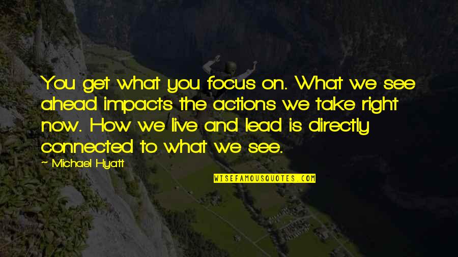 How We Live Life Quotes By Michael Hyatt: You get what you focus on. What we