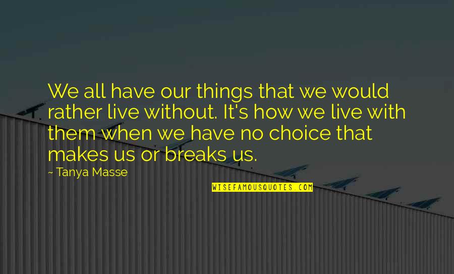 How We Live Life Quotes By Tanya Masse: We all have our things that we would