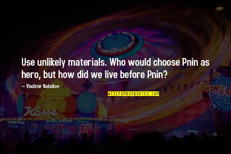 How We Live Life Quotes By Vladimir Nabokov: Use unlikely materials. Who would choose Pnin as