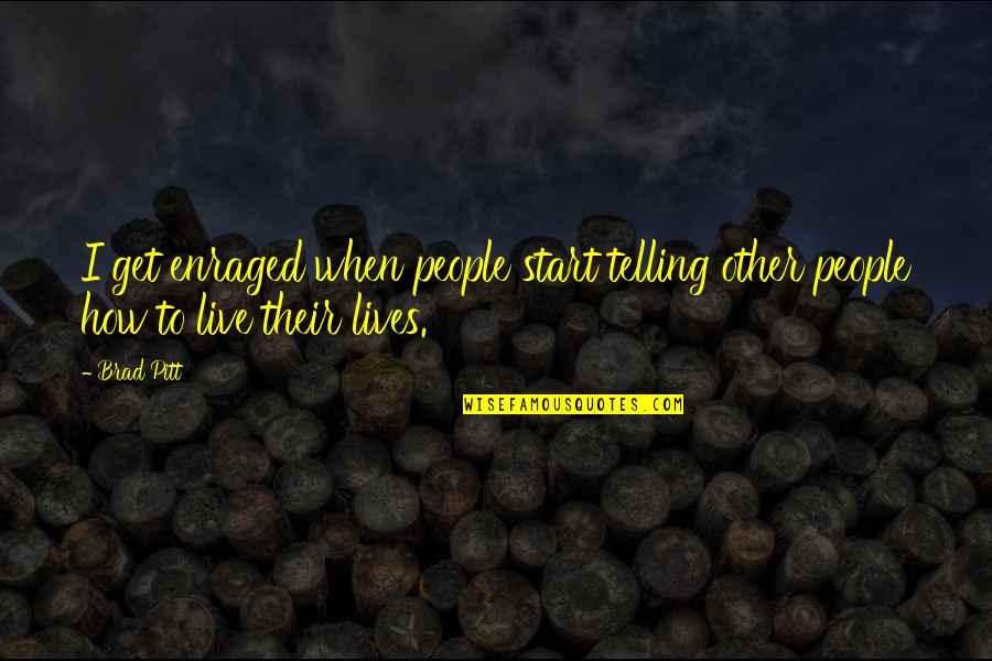 How We Live Our Lives Quotes By Brad Pitt: I get enraged when people start telling other