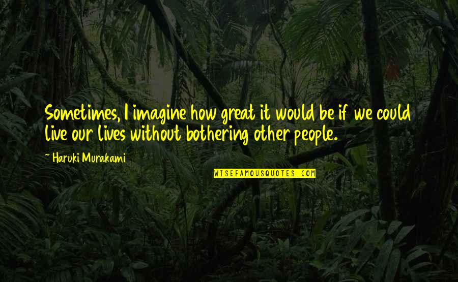 How We Live Our Lives Quotes By Haruki Murakami: Sometimes, I imagine how great it would be