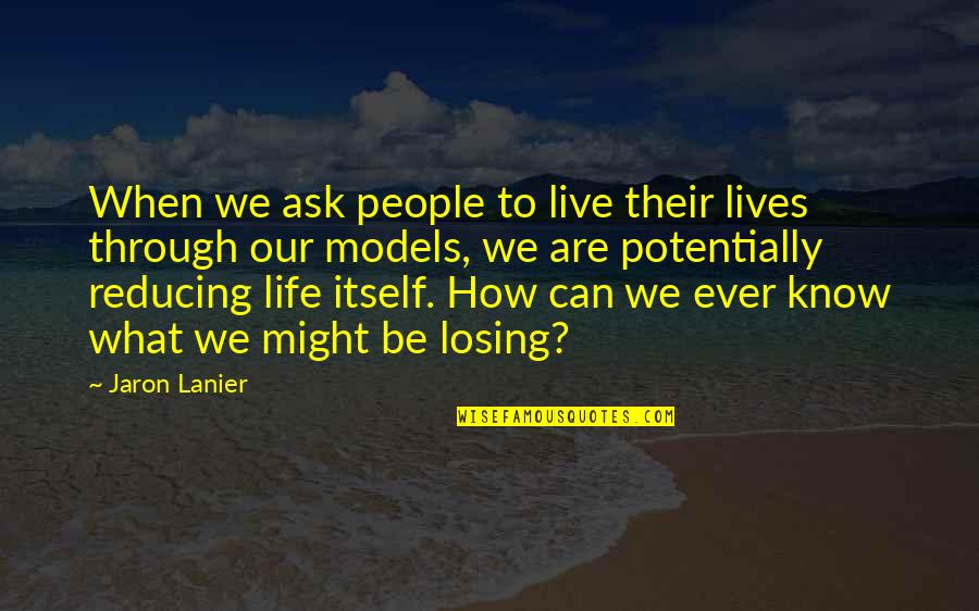 How We Live Our Lives Quotes By Jaron Lanier: When we ask people to live their lives