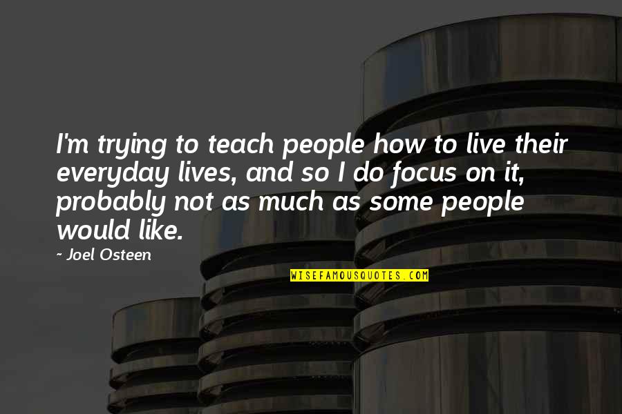 How We Live Our Lives Quotes By Joel Osteen: I'm trying to teach people how to live