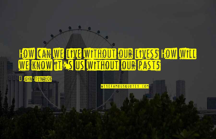 How We Live Our Lives Quotes By John Steinbeck: How can we live without our lives? How