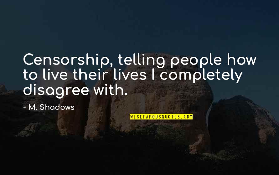 How We Live Our Lives Quotes By M. Shadows: Censorship, telling people how to live their lives