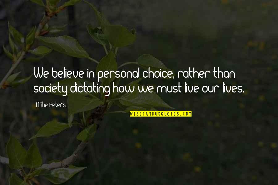 How We Live Our Lives Quotes By Mike Peters: We believe in personal choice, rather than society