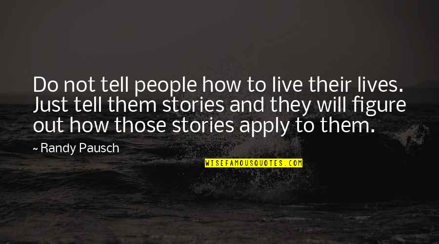 How We Live Our Lives Quotes By Randy Pausch: Do not tell people how to live their