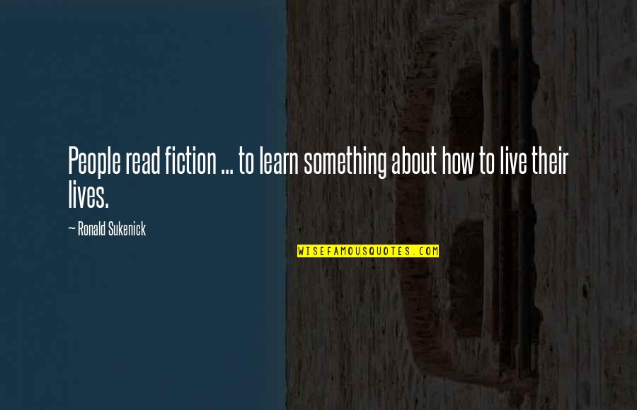 How We Live Our Lives Quotes By Ronald Sukenick: People read fiction ... to learn something about