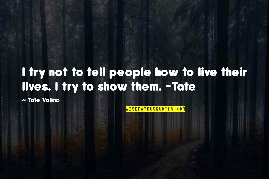 How We Live Our Lives Quotes By Tate Volino: I try not to tell people how to