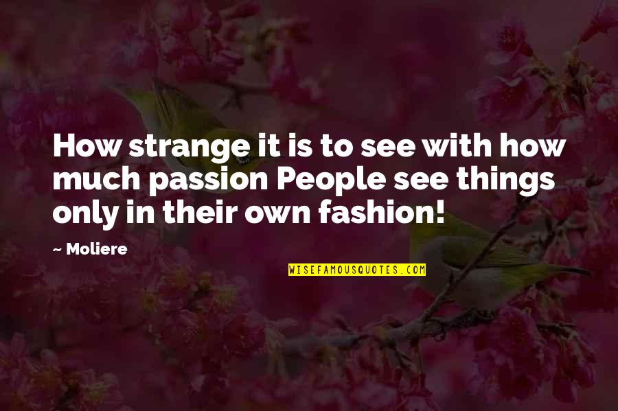 How We See Things Quotes By Moliere: How strange it is to see with how