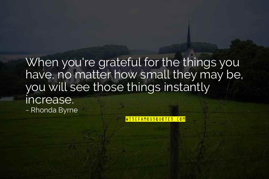 How We See Things Quotes By Rhonda Byrne: When you're grateful for the things you have,