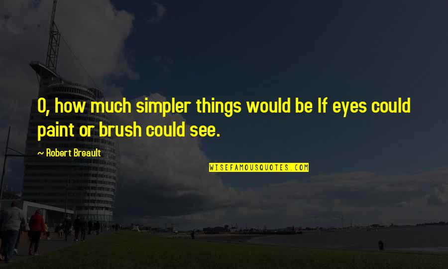 How We See Things Quotes By Robert Breault: O, how much simpler things would be If
