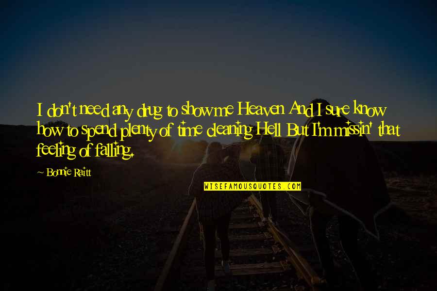 How We Spend Our Time Quotes By Bonnie Raitt: I don't need any drug to show me How We Spend Our Time Quotes By Bonnie Raitt: I don't need any drug to show me