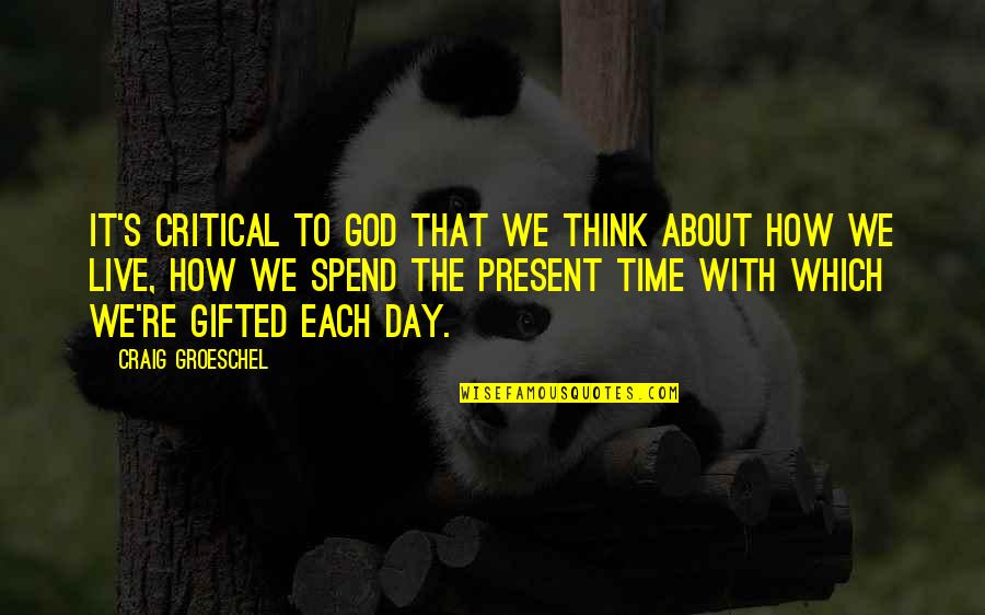 How We Spend Our Time Quotes By Craig Groeschel: It's critical to God that we think about