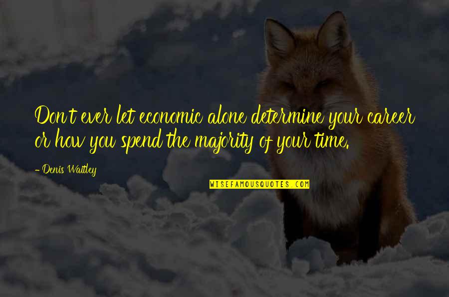 How We Spend Our Time Quotes By Denis Waitley: Don't ever let economic alone determine your career