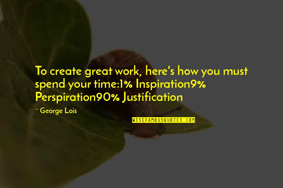 How We Spend Our Time Quotes By George Lois: To create great work, here's how you must How We Spend Our Time Quotes By George Lois: To create great work, here's how you must