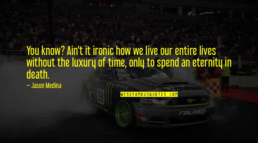 How We Spend Our Time Quotes By Jason Medina: You know? Ain't it ironic how we live