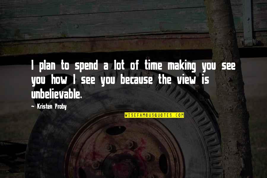How We Spend Our Time Quotes By Kristen Proby: I plan to spend a lot of time How We Spend Our Time Quotes By Kristen Proby: I plan to spend a lot of time